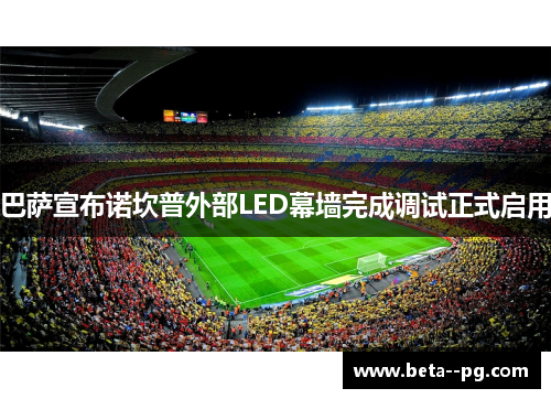 巴萨宣布诺坎普外部LED幕墙完成调试正式启用 巴萨宣布诺坎普外部LED幕墙完成调试正式启用