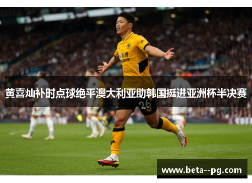 黄喜灿补时点球绝平澳大利亚助韩国挺进亚洲杯半决赛